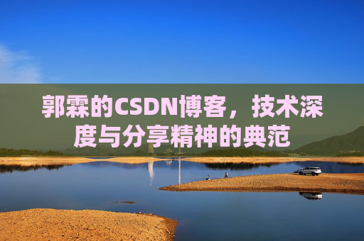 郭霖的CSDN博客，技术深度与分享精神的典范